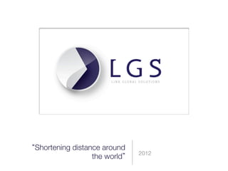 Shortening distance around
                               2012
                 the world 
 