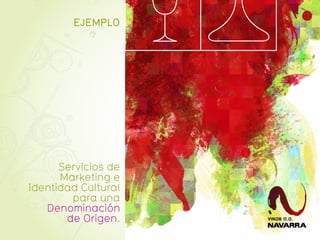 EJEMPLO




      Servicios de
      Marketing e
Identidad Cultural
        para una
   Denominación
       de Origen.
 