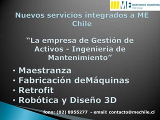 Nuevos servicios integrados a ME Chile “La empresa de Gestión de Activos - Ingeniería de Mantenimiento” ,[object Object]