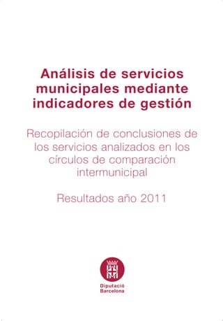 Análisis de servicios
municipales mediante
indicadores de gestión
Recopilación de conclusiones de
los servicios analizados en los
círculos de comparación
intermunicipal
Resultados año 2011
 