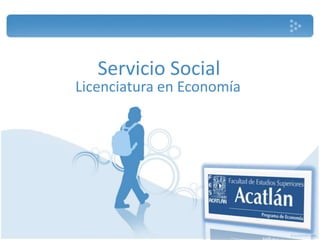 Servicio Social
Licenciatura en Economía
 