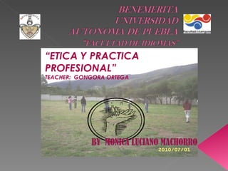 “ ETICA Y PRACTICA PROFESIONAL” TEACHER:  GONGORA ORTEGA 