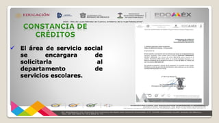  El área de servicio social
se encargara de
solicitarla al
departamento de
servicios escolares.
 
