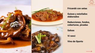 Fricandó con setas
Guisos y estofados
elaborados
Reducciones, fondos,
coberturas, picadas
Salsas
Vi ranci
Vino de Oporto
 