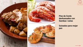 Pies de Cerdo
deshuesados con
Gambas i setas
Guisados para mojar
pan
 