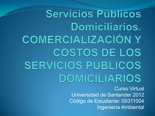 Curso Virtual
 Universidad de Santander 2012
Código de Estudiante: 09311004
           Ingeniería Ambiental
 