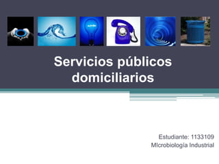 Servicios públicos 
domiciliarios 
Estudiante: 1133109 
MIcrobiología Industrial 
 