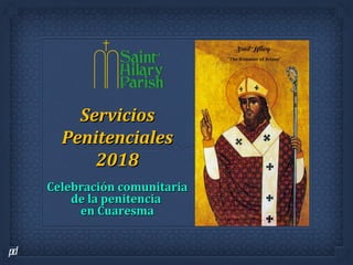 ServiciosServicios
PenitencialesPenitenciales
20182018
Celebración comunitariaCelebración comunitaria
de la penitenciade la penitencia
en Cuaresmaen Cuaresma
 