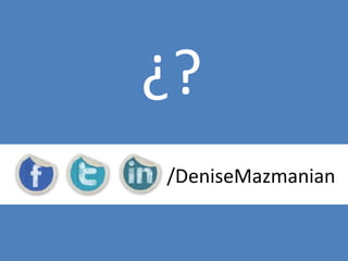 ¿?
/DeniseMazmanian
 