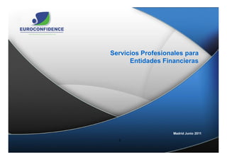 Servicios Profesionales para
      Entidades Financieras




                    Madrid Junio 2011

  1
 