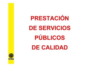 PRESTACIÓN
DE SERVICIOS
 PÚBLICOS
DE CALIDAD
 
