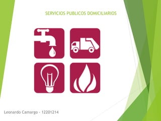 Leonardo Camargo - 12201214
SERVICIOS PUBLICOS DOMICILIARIOS
 