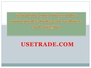 usetrade.com Servicios que ofrecen los principales bolsas de valores en la pagina usetrade.com 