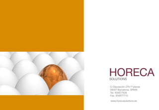 C/ Diputación 279 1ª planta
08007 Barcelona- SPAIN
Tel. 934877626
Fax. 934877710

www.horecasolutions.es
 