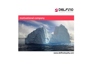 Motivational Company



               motivational company




                                                                        www.delfinoloyalty.com


Delfino | loyalty company / Contacto: 5252‐6218/21
Diagonal Norte 825 7mo piso, Capital Federal, Buenos Aires, Argentina
 