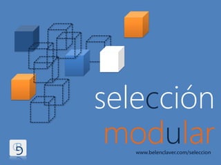 selección
modularwww.belenclaver.com/seleccion
 