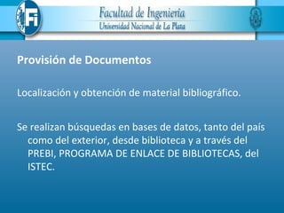 Provisión de Documentos

Localización y obtención de material bibliográfico.


Se realizan búsquedas en bases de datos, tanto del país
  como del exterior, desde biblioteca y a través del
  PREBI, PROGRAMA DE ENLACE DE BIBLIOTECAS, del
  ISTEC.
 