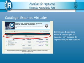 Catálogo: Estantes Virtuales


                               Ejemplo de Estantería
                               Pública, creada por un
                               docente, con material de
                               importancia para su cátedra
 