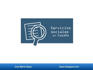 José María Olayo olayo.blogspot.com
Servicios
sociales
en España
 