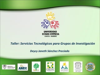 Taller: Servicios Tecnológicos para Grupos de Investigación Deycy Janeth Sánchez Preciado 