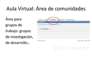 Aula Virtual: Área de comunidades
Área para
grupos de
trabajo: grupos
de investigación,
de desarrollo…
 