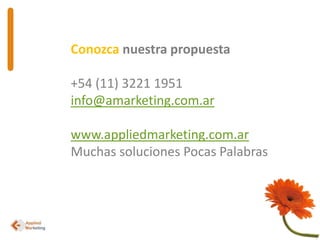 Conozca nuestra propuesta+54 (11) 3221 1951info@amarketing.com.arwww.appliedmarketing.com.arMuchas soluciones Pocas Palabras