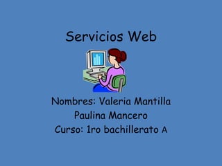 Servicios Web Nombres: Valeria Mantilla  Paulina Mancero Curso: 1ro bachillerato A 