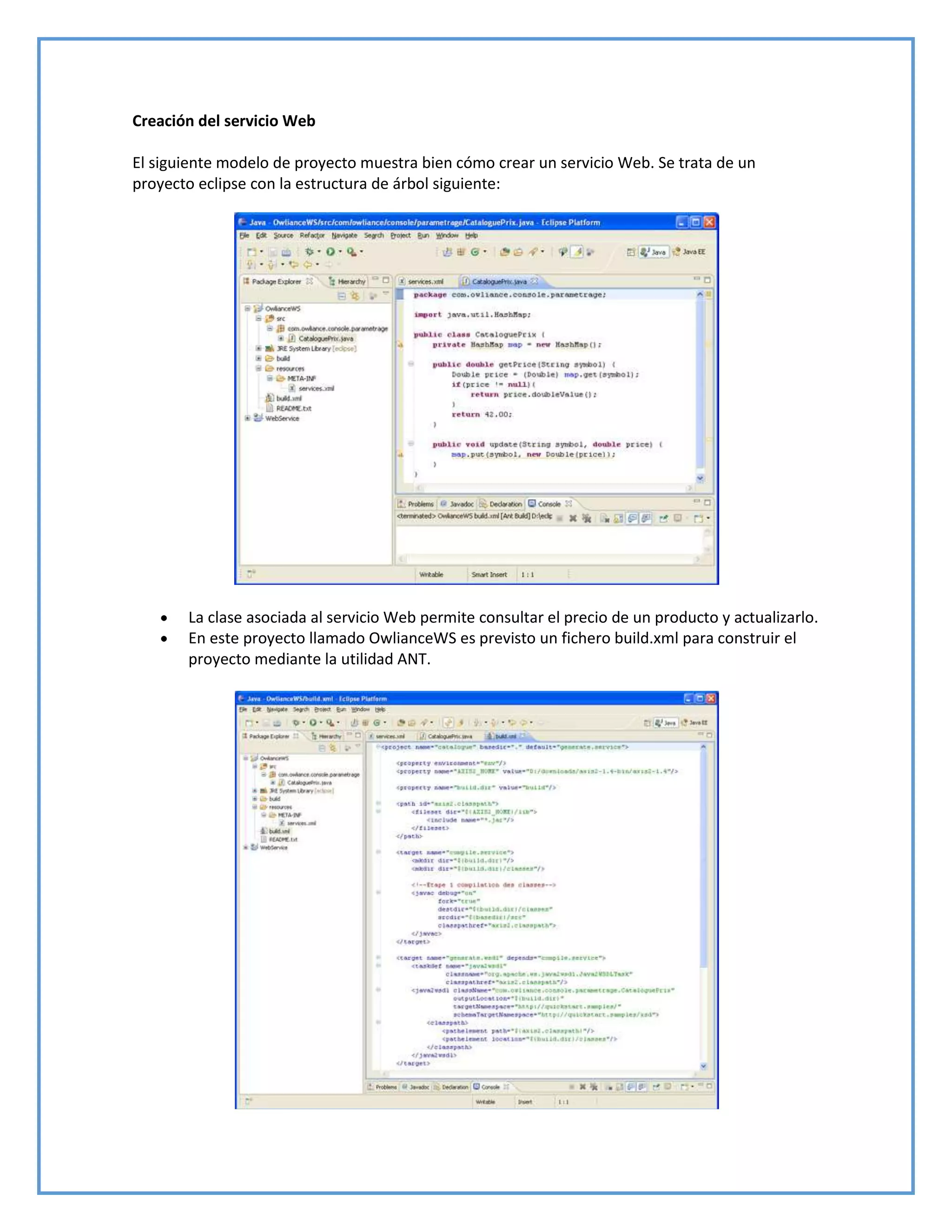 Creación del servicio Web
El siguiente modelo de proyecto muestra bien cómo crear un servicio Web. Se trata de un
proyecto eclipse con la estructura de árbol siguiente:
La clase asociada al servicio Web permite consultar el precio de un producto y actualizarlo.
En este proyecto llamado OwlianceWS es previsto un fichero build.xml para construir el
proyecto mediante la utilidad ANT.
 