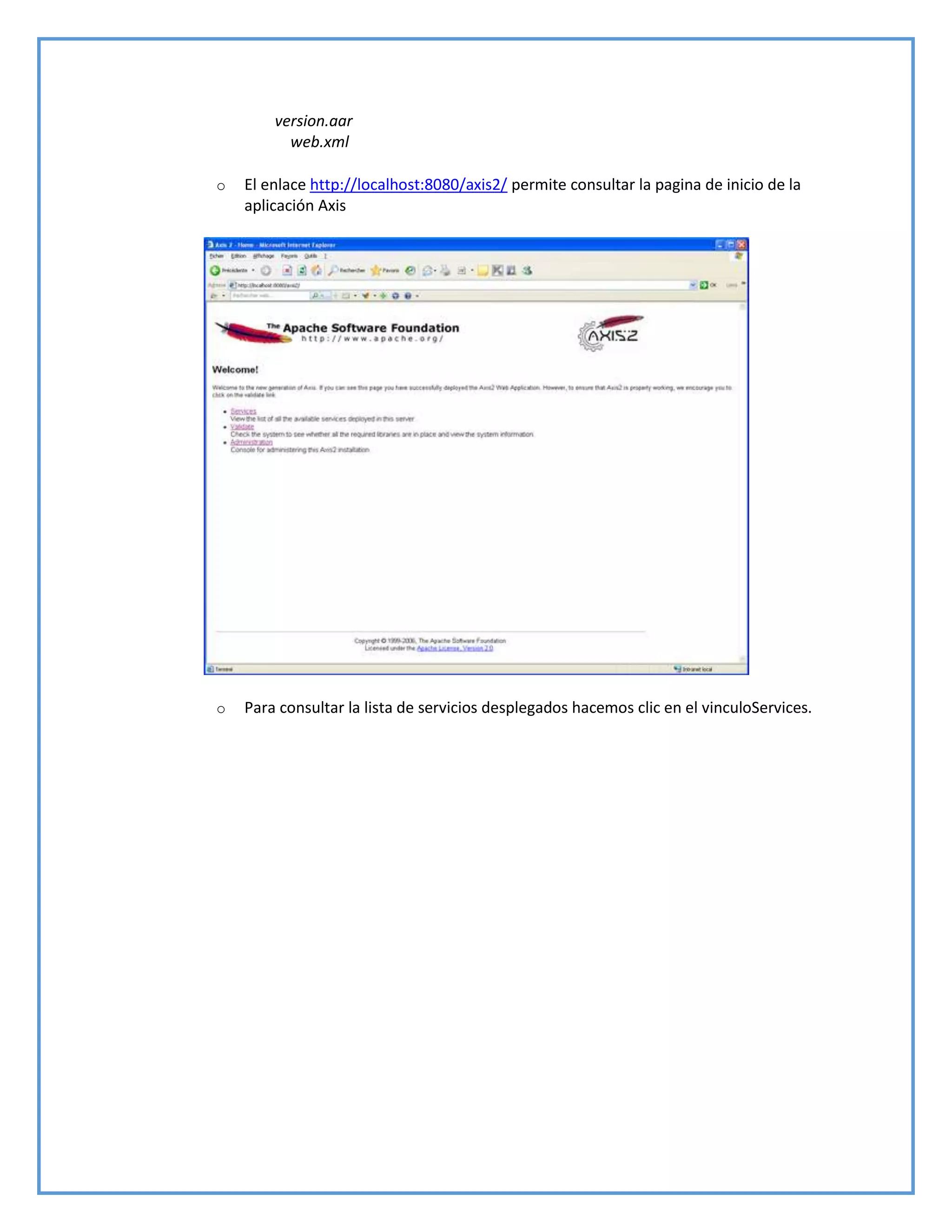 version.aar
web.xml
o El enlace http://localhost:8080/axis2/ permite consultar la pagina de inicio de la
aplicación Axis
o Para consultar la lista de servicios desplegados hacemos clic en el vinculoServices.
 