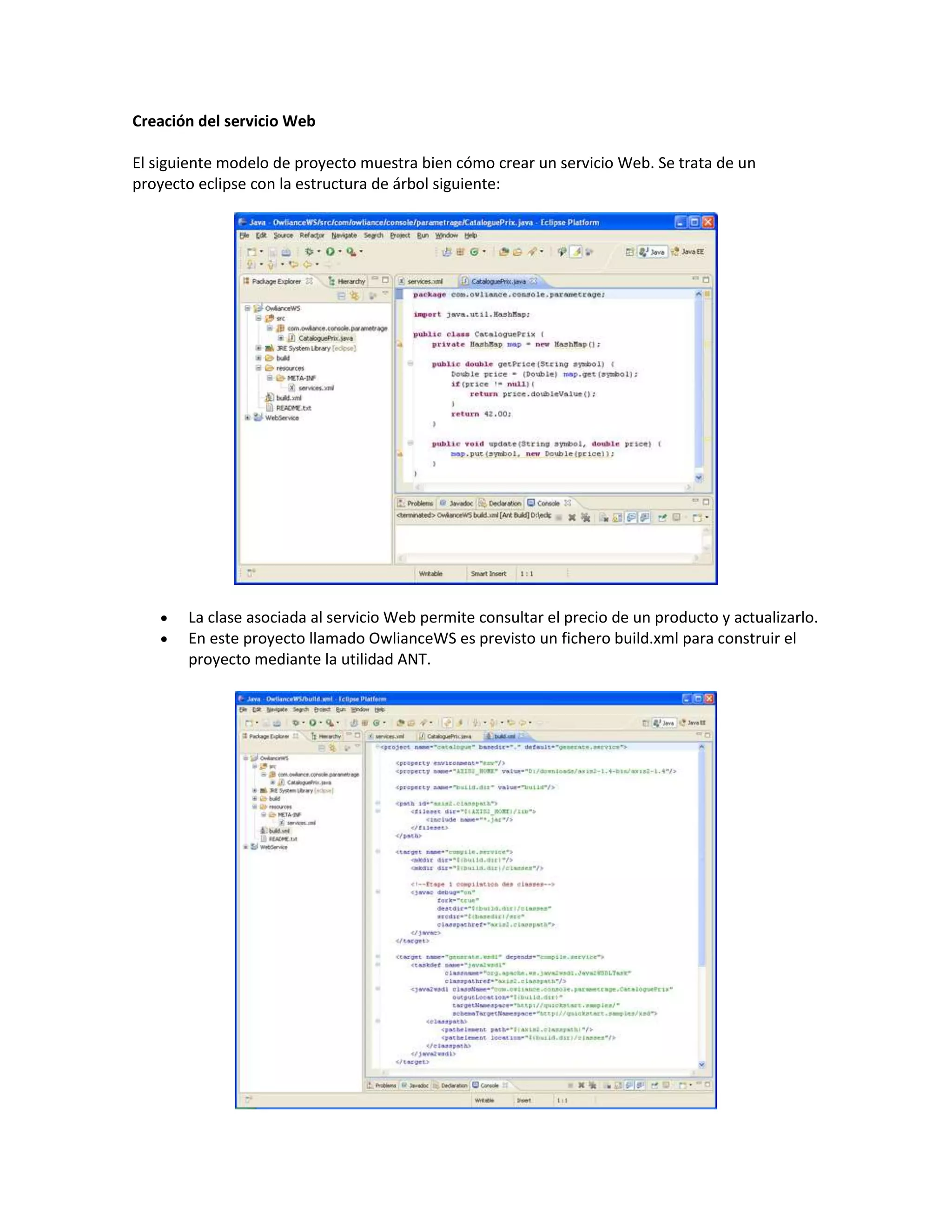 Creación del servicio Web
El siguiente modelo de proyecto muestra bien cómo crear un servicio Web. Se trata de un
proyecto eclipse con la estructura de árbol siguiente:
 La clase asociada al servicio Web permite consultar el precio de un producto y actualizarlo.
 En este proyecto llamado OwlianceWS es previsto un fichero build.xml para construir el
proyecto mediante la utilidad ANT.
 