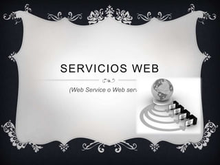 SERVICIOS WEB 
(Web Service o Web services) 
 