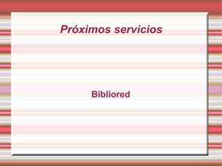 Próximos servicios Bibliored 