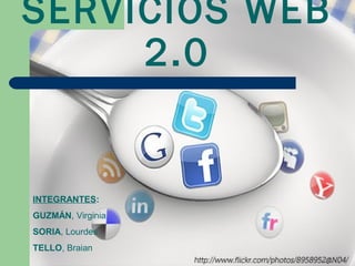 SERVICIOS WEB
     2.0


INTEGRANTES:
GUZMÁN, Virginia
SORIA, Lourdes
TELLO, Braian
 