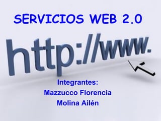 SERVICIOS WEB 2.0




       Integrantes:
    Mazzucco Florencia
       Molina Ailén
 
