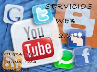 SERVICIOS
                    WEB
       SERVICIOS WEB 2.0
                    2.0

INTEGRANTES
• LETONA, Lucia
• MURATORE,
 