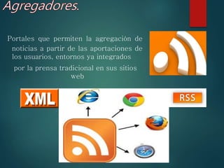 Portales que permiten la agregación de
noticias a partir de las aportaciones de
los usuarios, entornos ya integrados
por la prensa tradicional en sus sitios
web
 