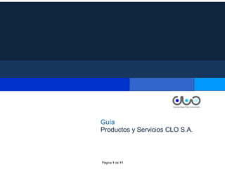 Guía
Productos y Servicios CLO S.A.



Página 1 de 11
 