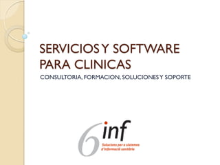 SERVICIOSY SOFTWARE
PARA CLINICAS
CONSULTORIA, FORMACION, SOLUCIONESY SOPORTE
 