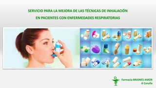 SERVICIO PARA LA MEJORA DE LAS TÉCNICAS DE INHALACIÓN
EN PACIENTES CON ENFERMEDADES RESPIRATORIAS
admit-inhalers.org
Farmacia BRIONES AMOR
A Coruña
 