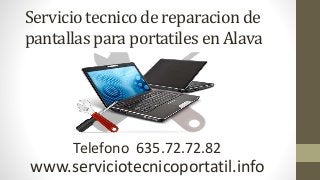 Servicio tecnico de reparacion de
pantallas para portatiles en Alava
Telefono 635.72.72.82
www.serviciotecnicoportatil.info
 