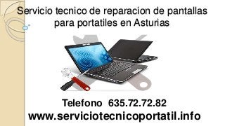 Servicio tecnico de reparacion de pantallas
para portatiles en Asturias
Telefono 635.72.72.82
www.serviciotecnicoportatil.info
 