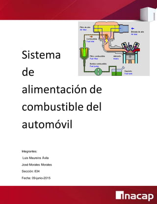 Sistema
de
alimentación de
combustible del
automóvil
Integrantes:
Luis Maureira Ávila
José Morales Morales
Sección: 834
Fecha: 09-junio-2015
 