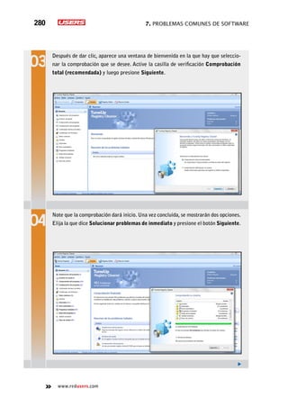 7. Problemas comunes de software280
www.redusers.com
Después de dar clic, aparece una ventana de bienvenida en la que hay que seleccio-
nar la comprobación que se desee. Active la casilla de verificación Comprobación
total (recomendada) y luego presione Siguiente.
Note que la comprobación dará inicio. Una vez concluida, se mostrarán dos opciones.
Elija la que dice Solucionar problemas de inmediato y presione el botón Siguiente.
 