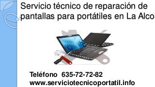 Servicio técnico de reparación de
pantallas para portátiles en La Alcor
Teléfono 635-72-72-82
www.serviciotecnicoportatil.info
 