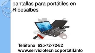 pantallas para portátiles en
Ribesalbes
Teléfono 635-72-72-82
www.serviciotecnicoportatil.info
 