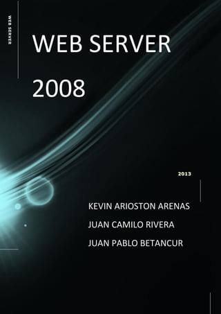 WEB SERVER

WEB SERVER
2008

2013

KEVIN ARIOSTON ARENAS
JUAN CAMILO RIVERA
JUAN PABLO BETANCUR

aaaaa

 