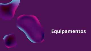 Equipamentos
 