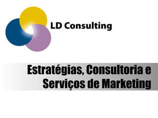 LD Consulting
Estratégias, Consultoria e
Serviços de Marketing
 