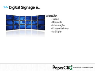 >> Digital Signage é...
                          ATENÇÃO.
                             - Toque
                             - Distração
                             - Informação
                             - Espaço Urbano
                             - Múltiplo
 