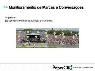 >> Monitoramento de Marcas e Conversações

Objetivos:
(b) conhecer melhor os públicos pertinentes;
 